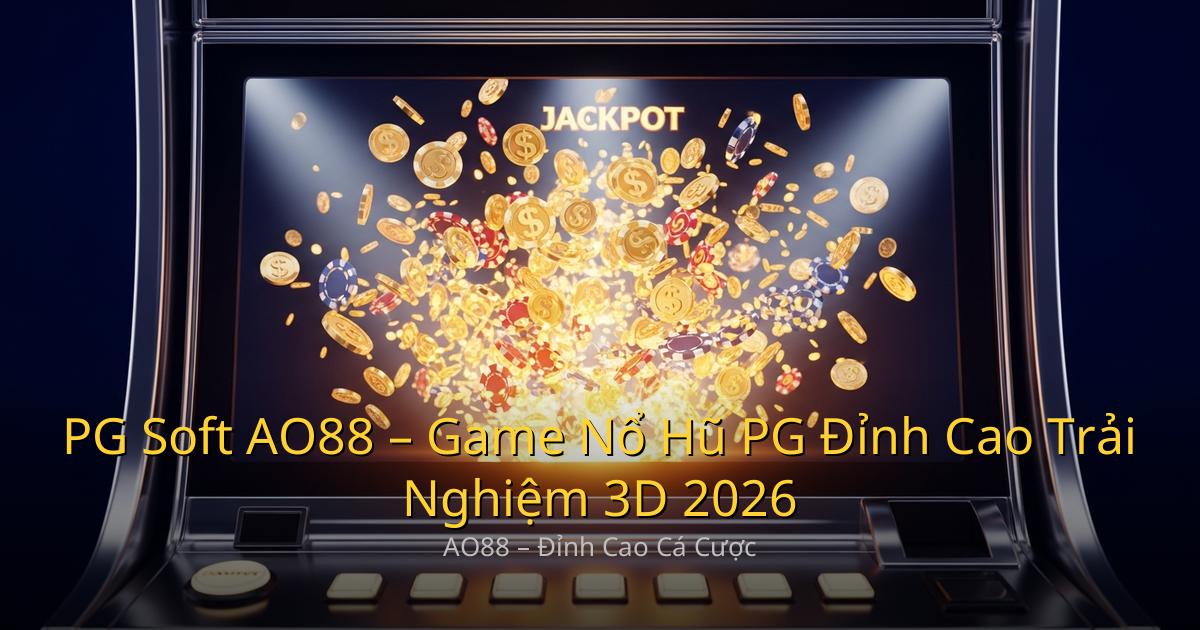 PG Soft AO88 – Game Nổ Hũ PG Đỉnh Cao, Trải Nghiệm Thực Tế 3D