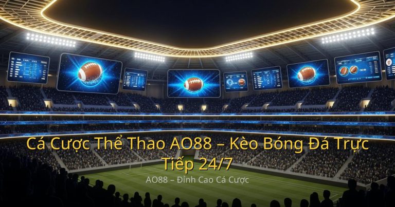 Cá Cược Thể Thao AO88 – Kèo Bóng Đá Trực Tiếp 24/7, Tỷ Lệ Tốt Nhất