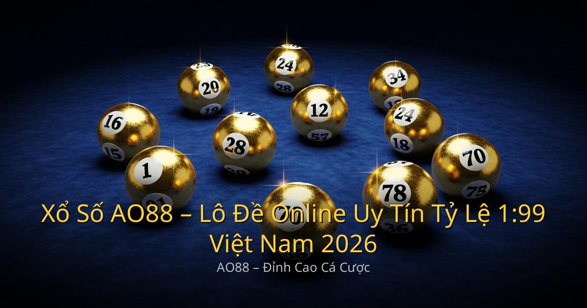 Xổ Số AO88 – Lô Đề Online Uy Tín Tỷ Lệ 1:99 Nhất Việt Nam 2026