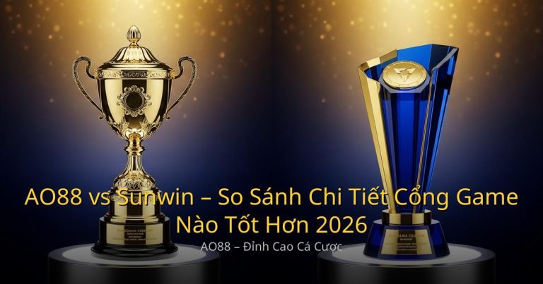 AO88 vs Sunwin – So Sánh Chi Tiết, Cổng Game Nào Tốt Hơn 2026?